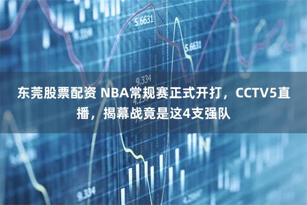 东莞股票配资 NBA常规赛正式开打，CCTV5直播，揭幕战竟是这4支强队